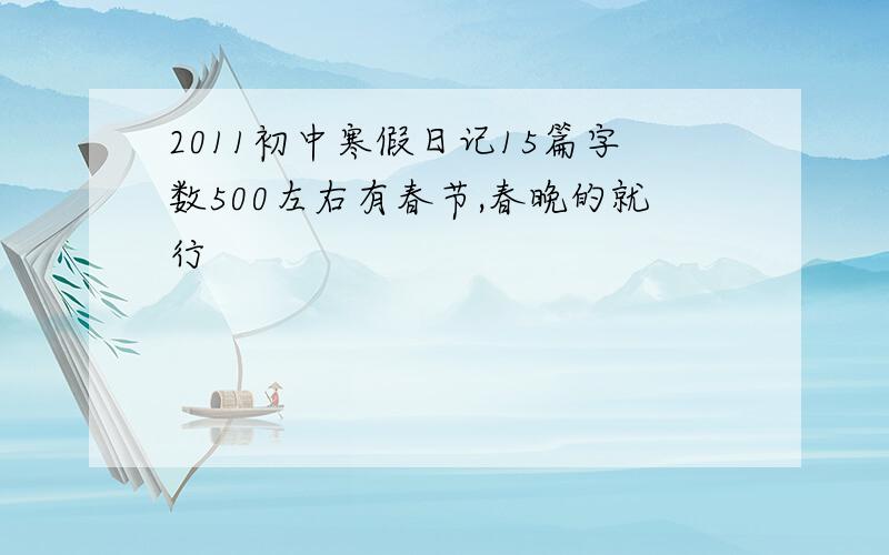 2011初中寒假日记15篇字数500左右有春节,春晚的就行