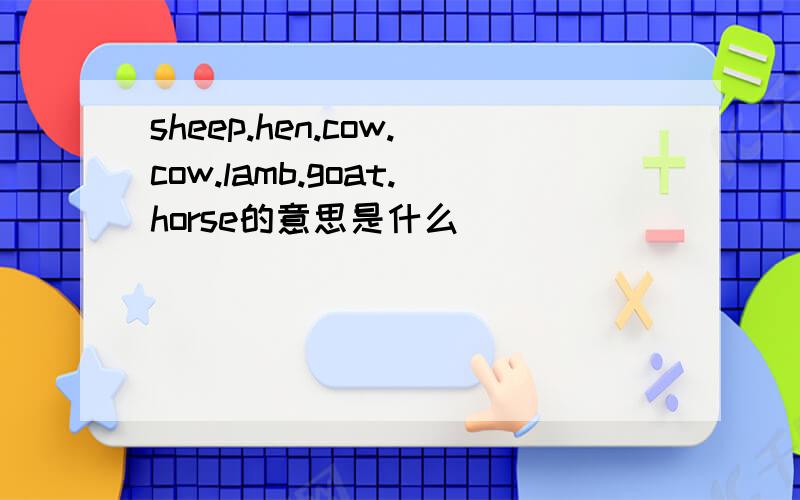 sheep.hen.cow.cow.lamb.goat.horse的意思是什么