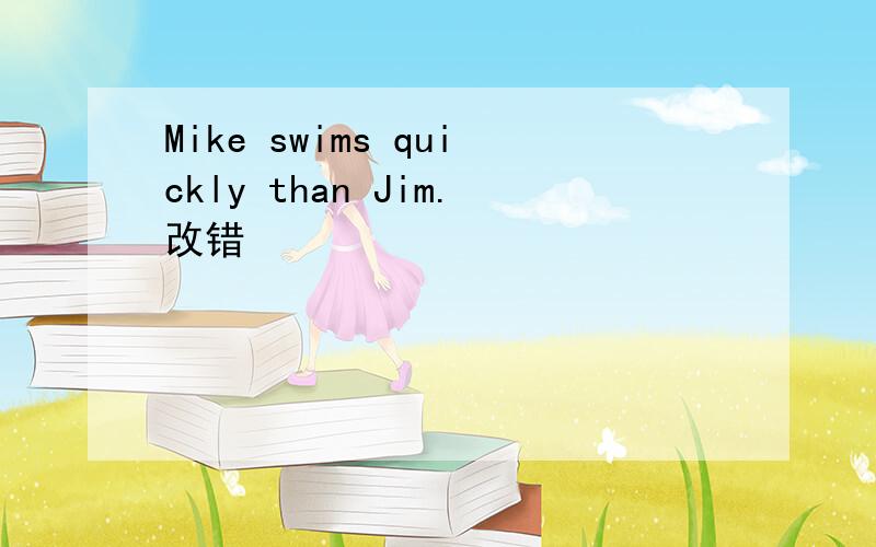 Mike swims quickly than Jim.改错