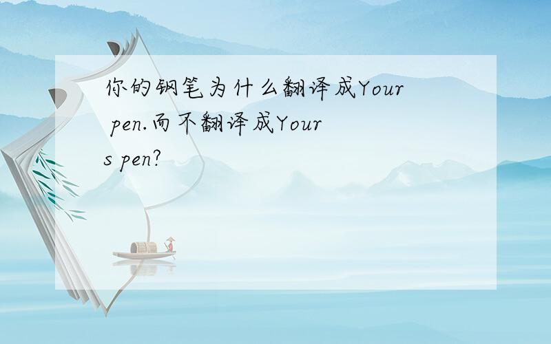 你的钢笔为什么翻译成Your pen.而不翻译成Yours pen?