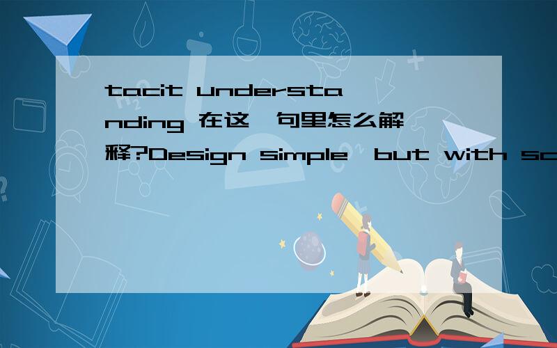 tacit understanding 在这一句里怎么解释?Design simple,but with scores of color outside tacit understanding,one can not help revealing refined products,warm atmosphere!设计虽然简单,但色彩配合得分外默契,让产品不由得透露