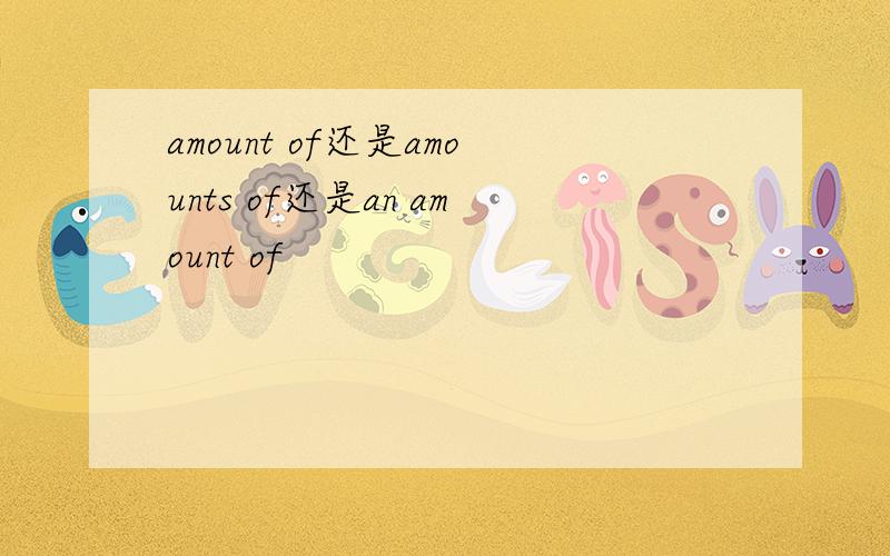amount of还是amounts of还是an amount of
