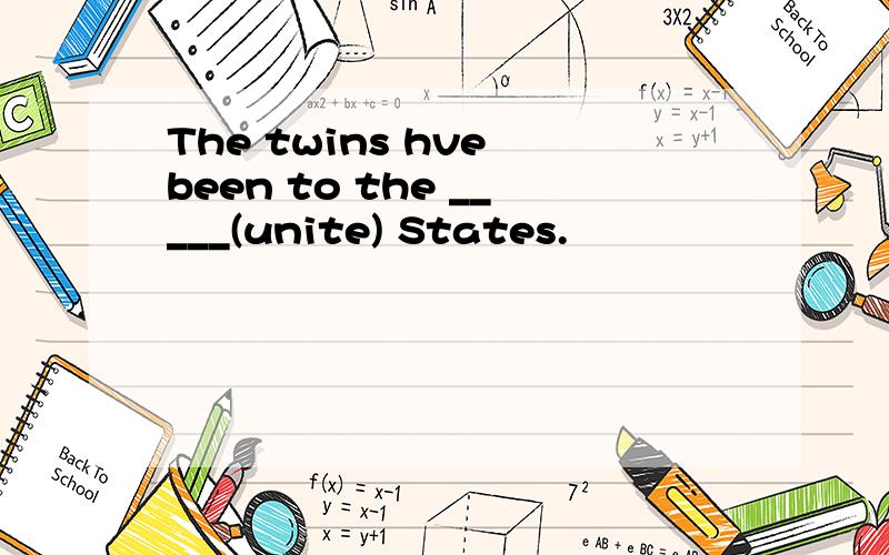 The twins hve been to the _____(unite) States.