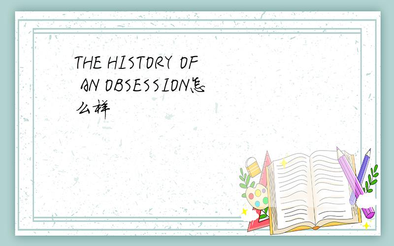 THE HISTORY OF AN OBSESSION怎么样
