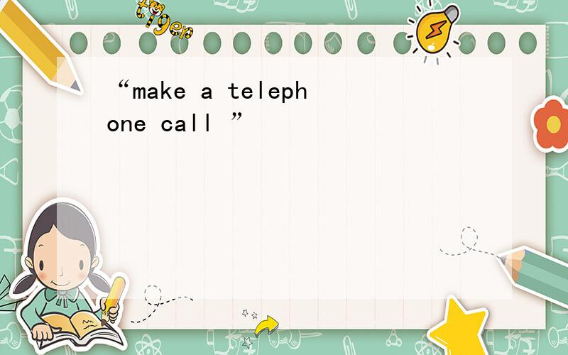 “make a telephone call ”
