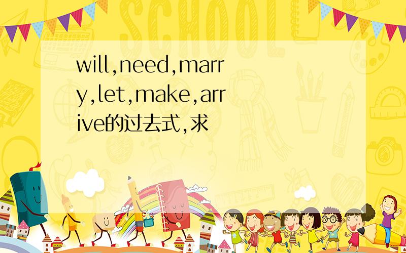 will,need,marry,let,make,arrive的过去式,求