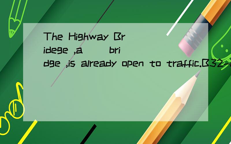The Highway Bridege ,a() bridge ,is already open to traffic.B32-kilometre-longc32-kilometres-long