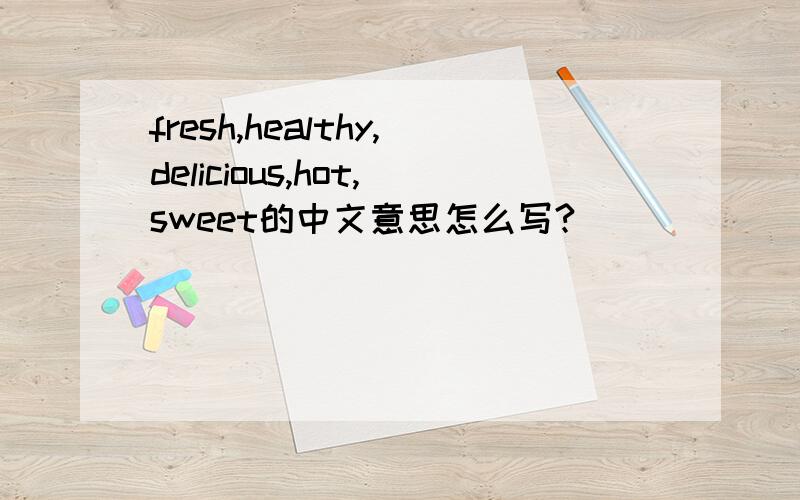 fresh,healthy,delicious,hot,sweet的中文意思怎么写?