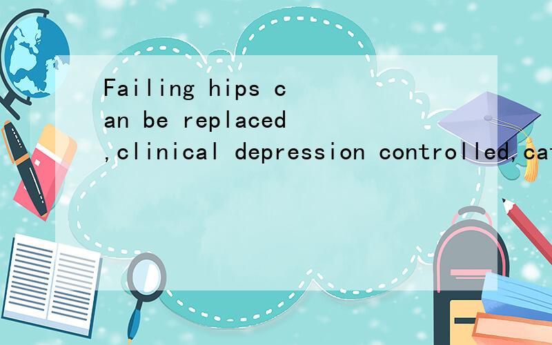 Failing hips can be replaced,clinical depression controlled,cataracts removed 句子之间没有连词对吗