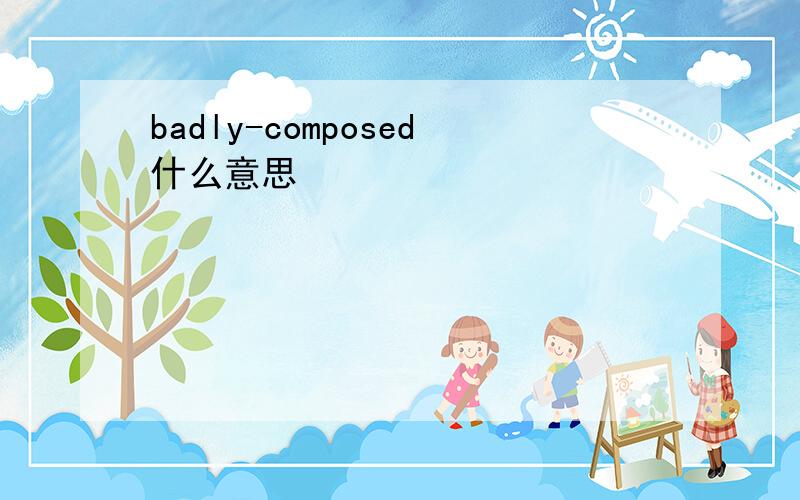 badly-composed什么意思