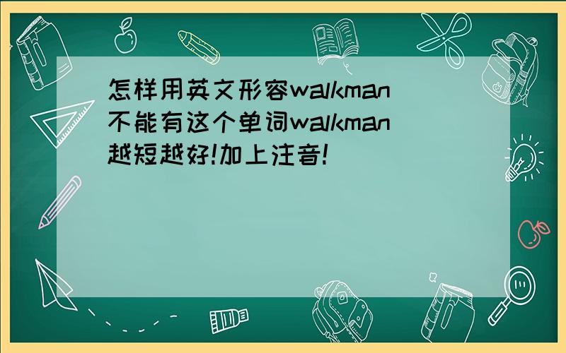 怎样用英文形容walkman不能有这个单词walkman越短越好!加上注音!