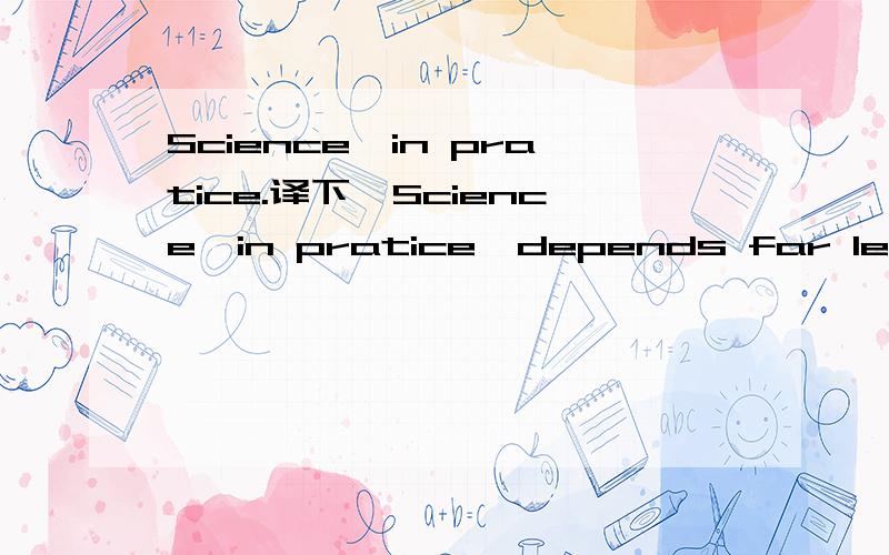 Science,in pratice.译下,Science,in pratice,depends far less on the experiments it prepares than on the preparedness of the minds of the men who watch the experiments.考研真题里一句话,1999年的,好像是.