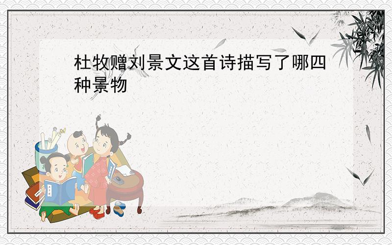 杜牧赠刘景文这首诗描写了哪四种景物