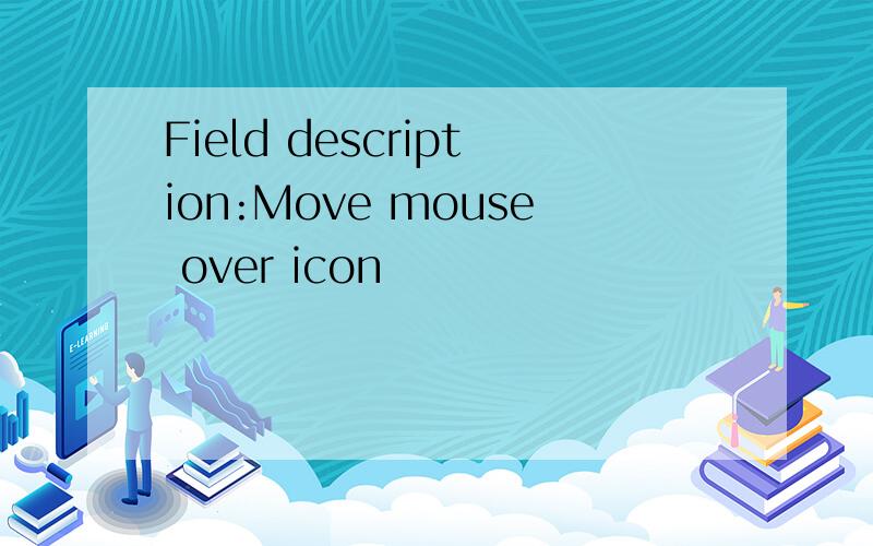 Field description:Move mouse over icon