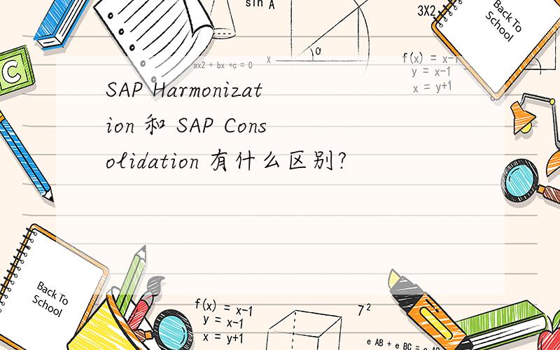 SAP Harmonization 和 SAP Consolidation 有什么区别?