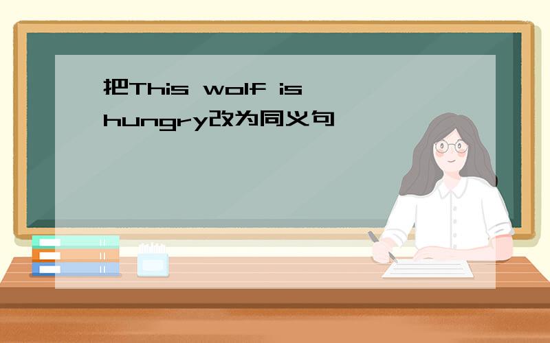 把This wolf is hungry改为同义句