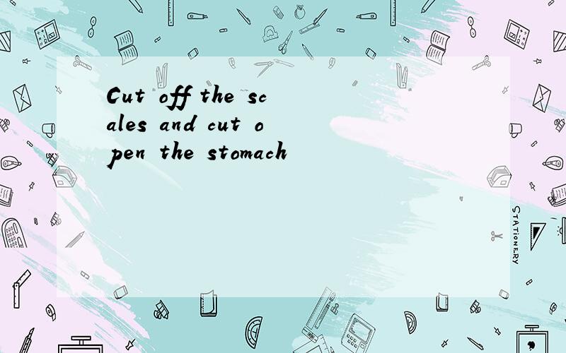 Cut off the scales and cut open the stomach
