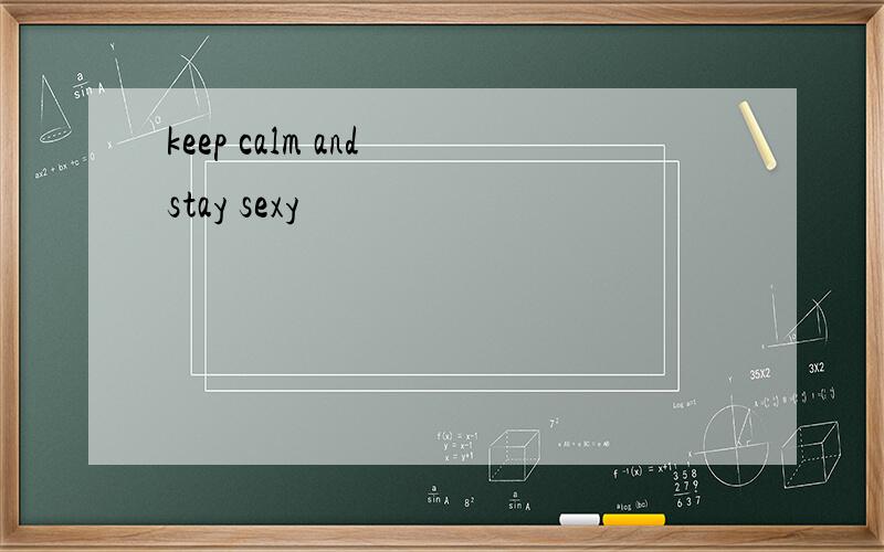 keep calm and stay sexy