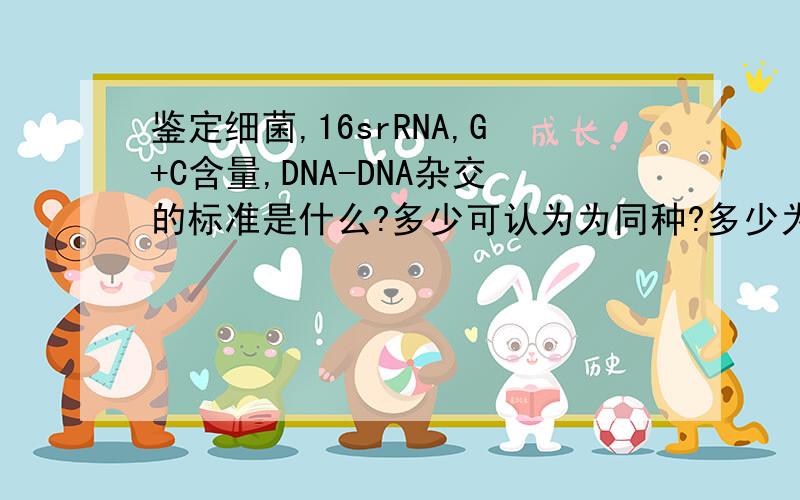 鉴定细菌,16srRNA,G+C含量,DNA-DNA杂交的标准是什么?多少可认为为同种?多少为同属?
