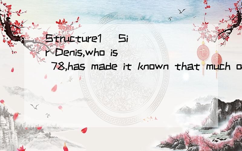Structure1． Sir Denis,who is 78,has made it known that much of his collection ______ to the nation.A) has left B) is to leave C) is to be left D) leaves2.Until then,his family _______ from him for six months.A) didn’t hear B) hasn’t been hearin