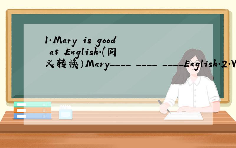 1.Mary is good at English.(同义转换）Mary____ ____ ____English.2.We must look after animals well.(同义转换)We must____ ____ ____ ____animals.3.Must we buy the tickets for the films?No,you_____.A.may not B.needn't C.mustn't D.can't