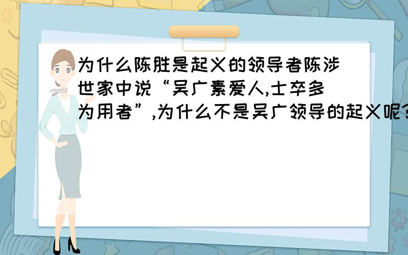 为什么陈胜是起义的领导者陈涉世家中说“吴广素爱人,士卒多为用者”,为什么不是吴广领导的起义呢?