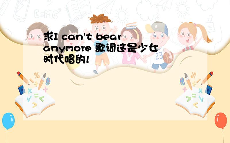 求I can't bear anymore 歌词这是少女时代唱的!