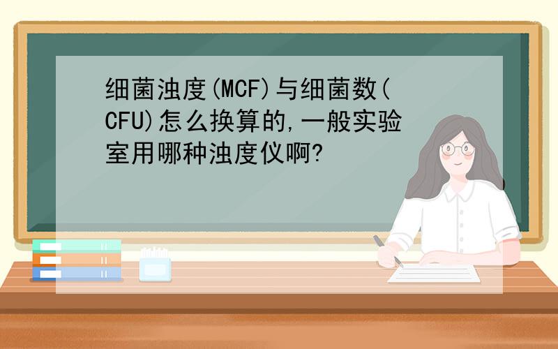 细菌浊度(MCF)与细菌数(CFU)怎么换算的,一般实验室用哪种浊度仪啊?