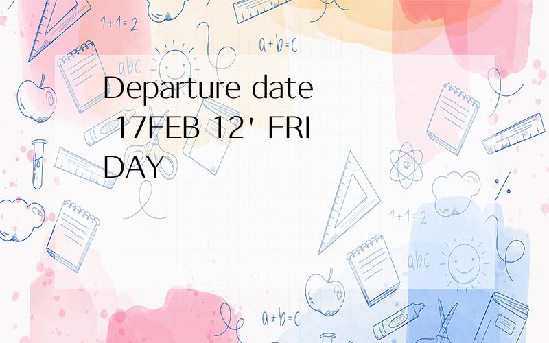 Departure date 17FEB 12' FRIDAY