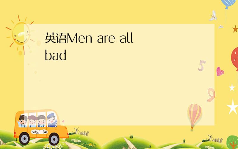 英语Men are all bad