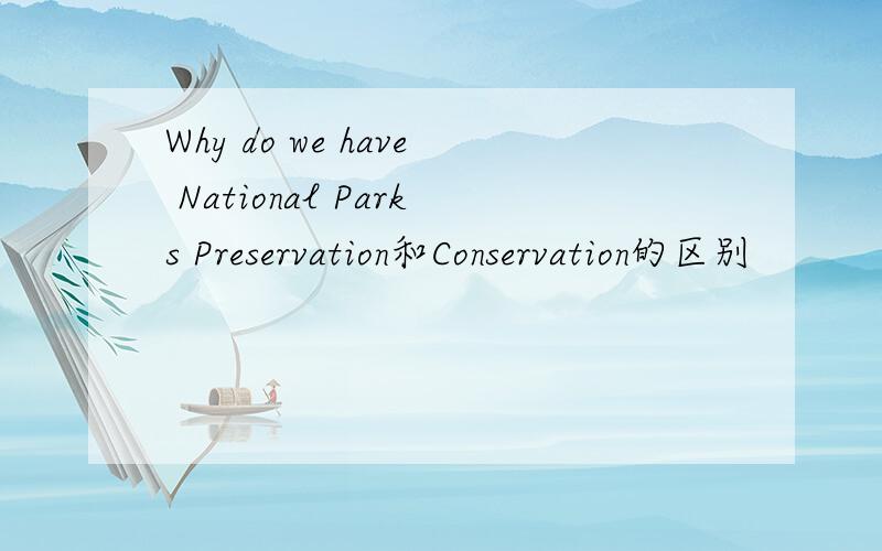 Why do we have National Parks Preservation和Conservation的区别