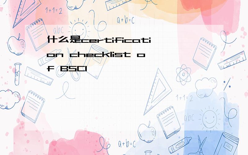 什么是certification checklist of BSCI