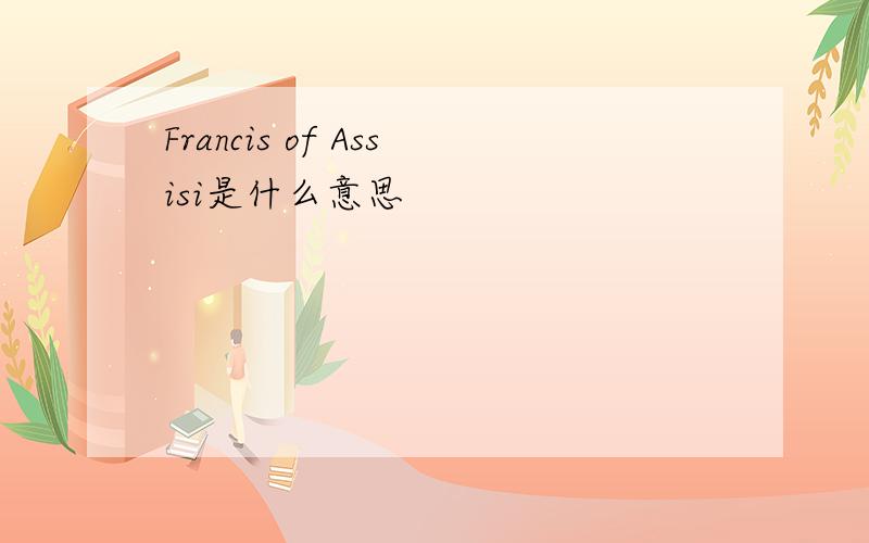 Francis of Assisi是什么意思