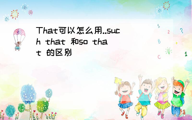 That可以怎么用..such that 和so that 的区别
