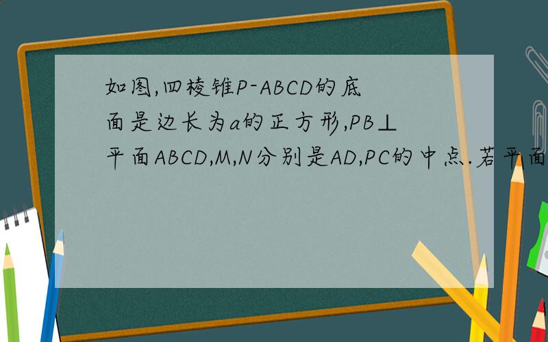 如图,四棱锥P-ABCD的底面是边长为a的正方形,PB⊥平面ABCD,M,N分别是AD,PC的中点.若平面PDA与平面ABCD成60°的二面角,求该四棱锥体积.