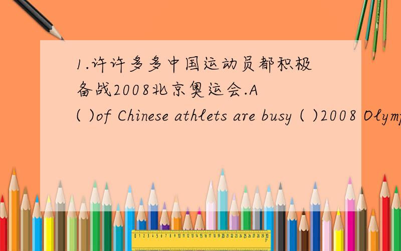 1.许许多多中国运动员都积极备战2008北京奥运会.A ( )of Chinese athlets are busy ( )2008 Olympic Games.对你来说，按时吃药很必要的。It is very（ ）for you to( ).现在孩子们更喜欢上动物园而不是花园，他