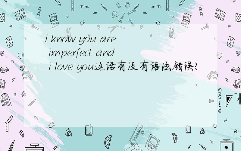 i know you are imperfect and i love you这话有没有语法错误?