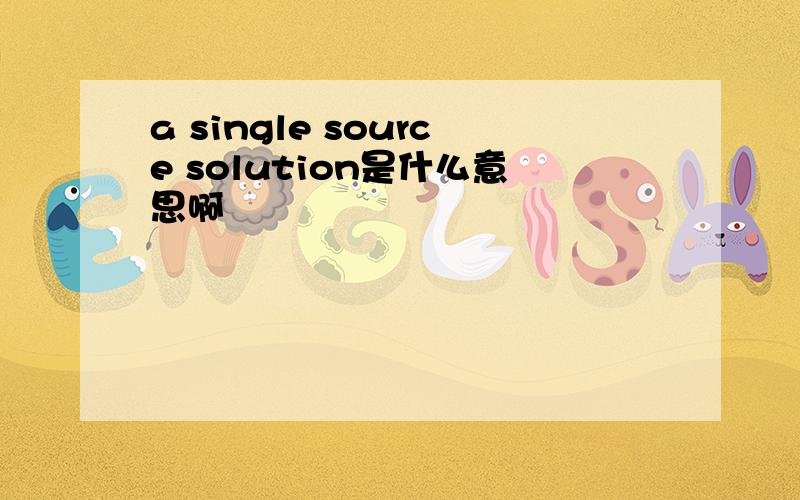 a single source solution是什么意思啊