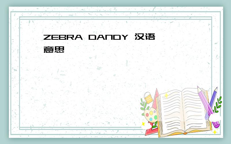 ZEBRA DANDY 汉语意思