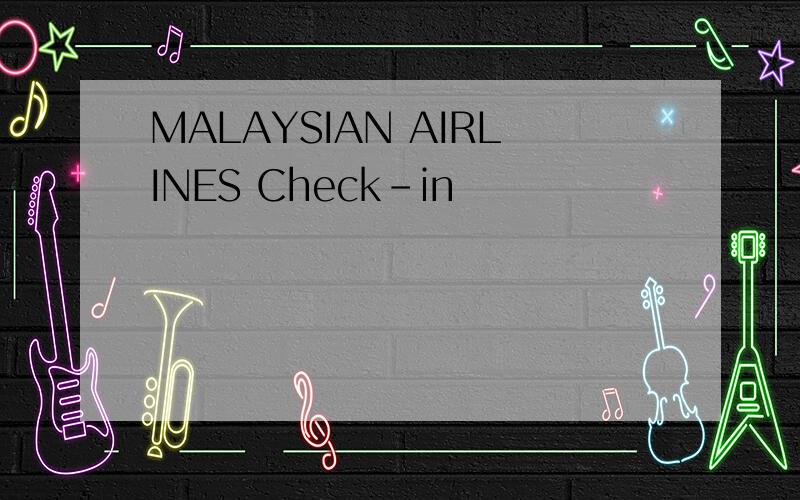 MALAYSIAN AIRLINES Check-in