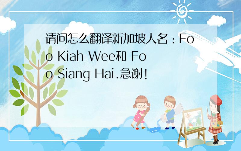 请问怎么翻译新加坡人名：Foo Kiah Wee和 Foo Siang Hai.急谢!