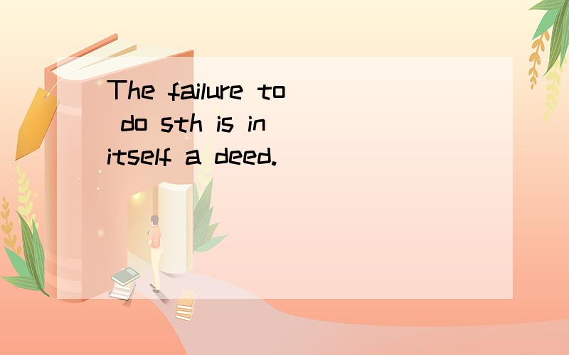 The failure to do sth is in itself a deed.