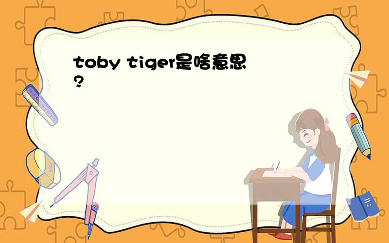 toby tiger是啥意思?