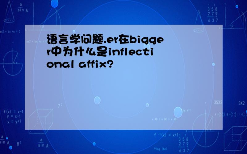 语言学问题.er在bigger中为什么是inflectional affix?