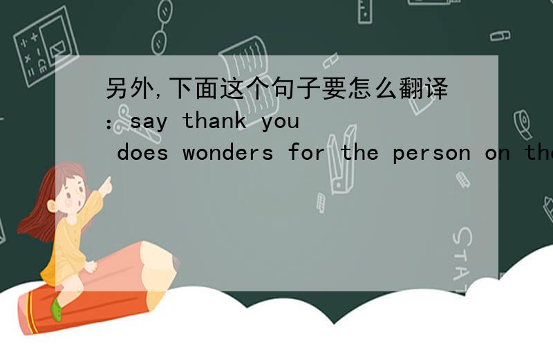 另外,下面这个句子要怎么翻译：say thank you does wonders for the person on the receiving end too.