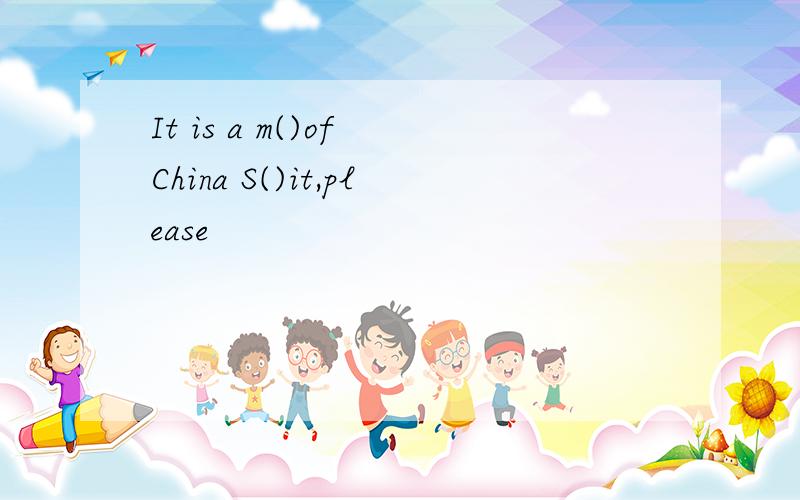 It is a m()of China S()it,please