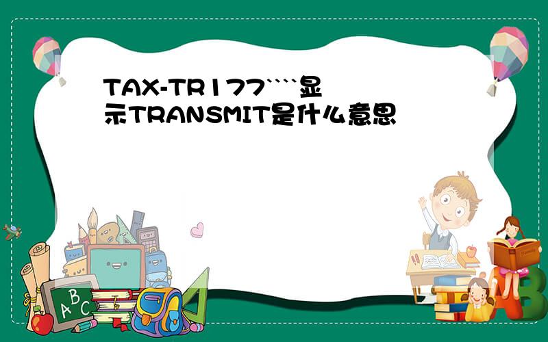 TAX-TR177````显示TRANSMIT是什么意思