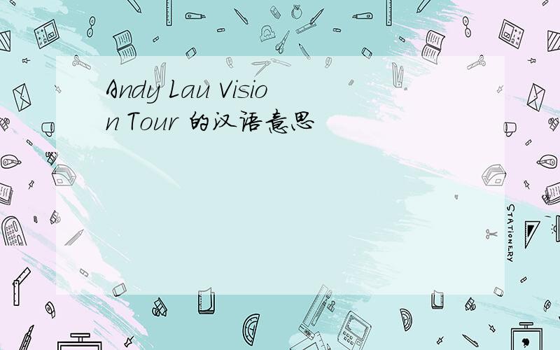 Andy Lau Vision Tour 的汉语意思