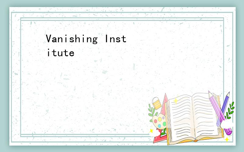 Vanishing Institute