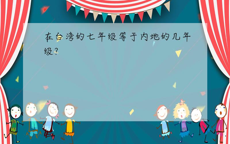 在台湾的七年级等于内地的几年级?